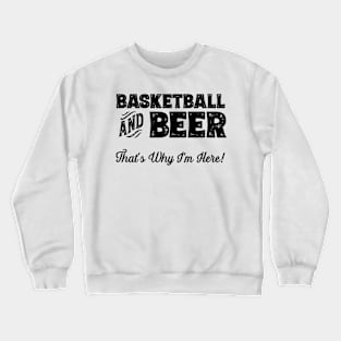 Basketball and Beer that's why I'm here! Sports fan print Crewneck Sweatshirt
